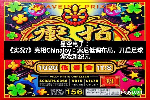 星空电子:《实况7》亮相Chinajoy:索尼低调布局,开启足球游戏新纪元